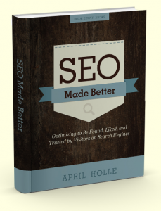 SEO Made Better: Optimizing to be found, liked, and trusted by visitors on search engines